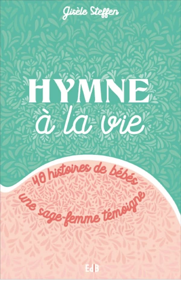 Hymne à la vie : 40 histoires de bébés : une sage-femme témoigne