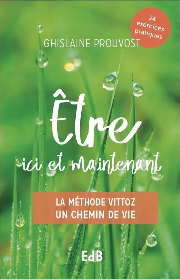 Être ici et maintenant : la méthode Vittoz, un chemin de vie : 24 exercices pratiques
