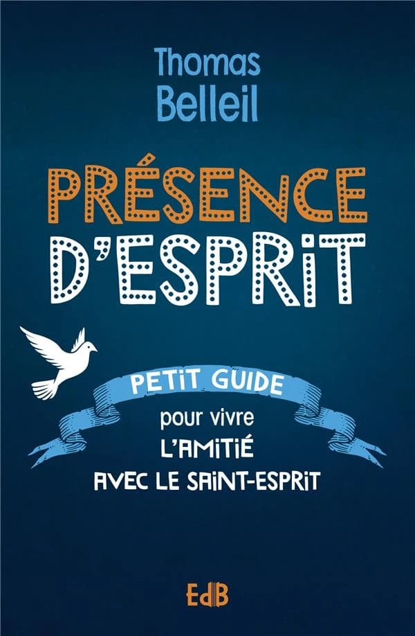 Présence d'Esprit : petit guide pour vivre l'amitié avec le Saint-Esprit
