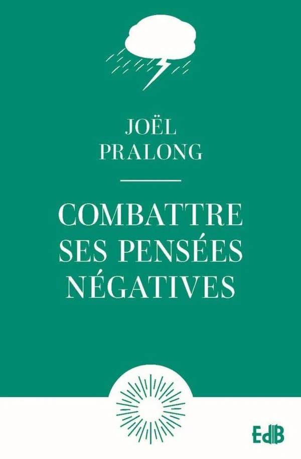 Combattre ses pensées négatives (Éd. augmentée) Joël Pralong