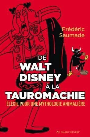 De Walt Disney à la tauromachie : élégie pour une mythologie animalière : essai
