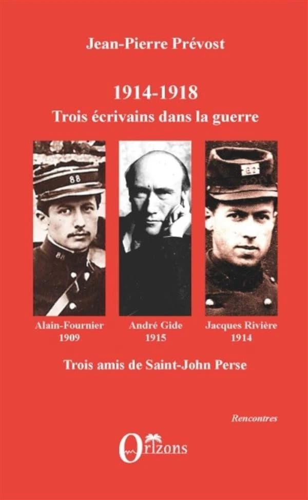 1914-1918, Jacques Rivière, André Gide, Alain-Fournier : trois écrivains dans la guerre : trois amis de Saint-John Perse