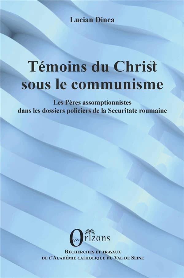 Témoins du Christ sous le communisme : les Pères assomptionnistes dans les dossiers policiers de la Securitate roumaine