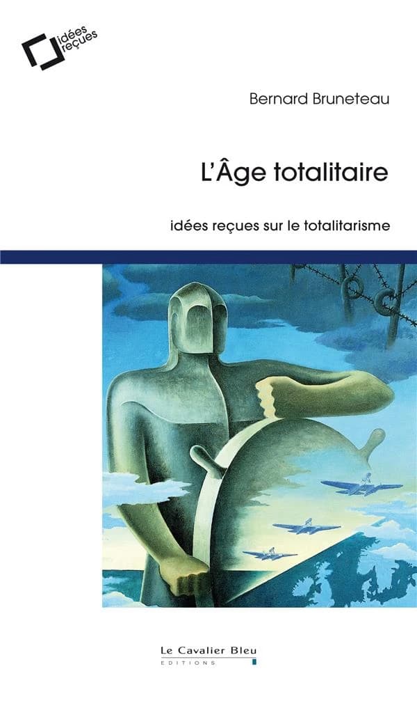L'âge totalitaire : idées reçues sur le totalitarisme (2e éd. revue et augmentée) Bernard Bruneteau