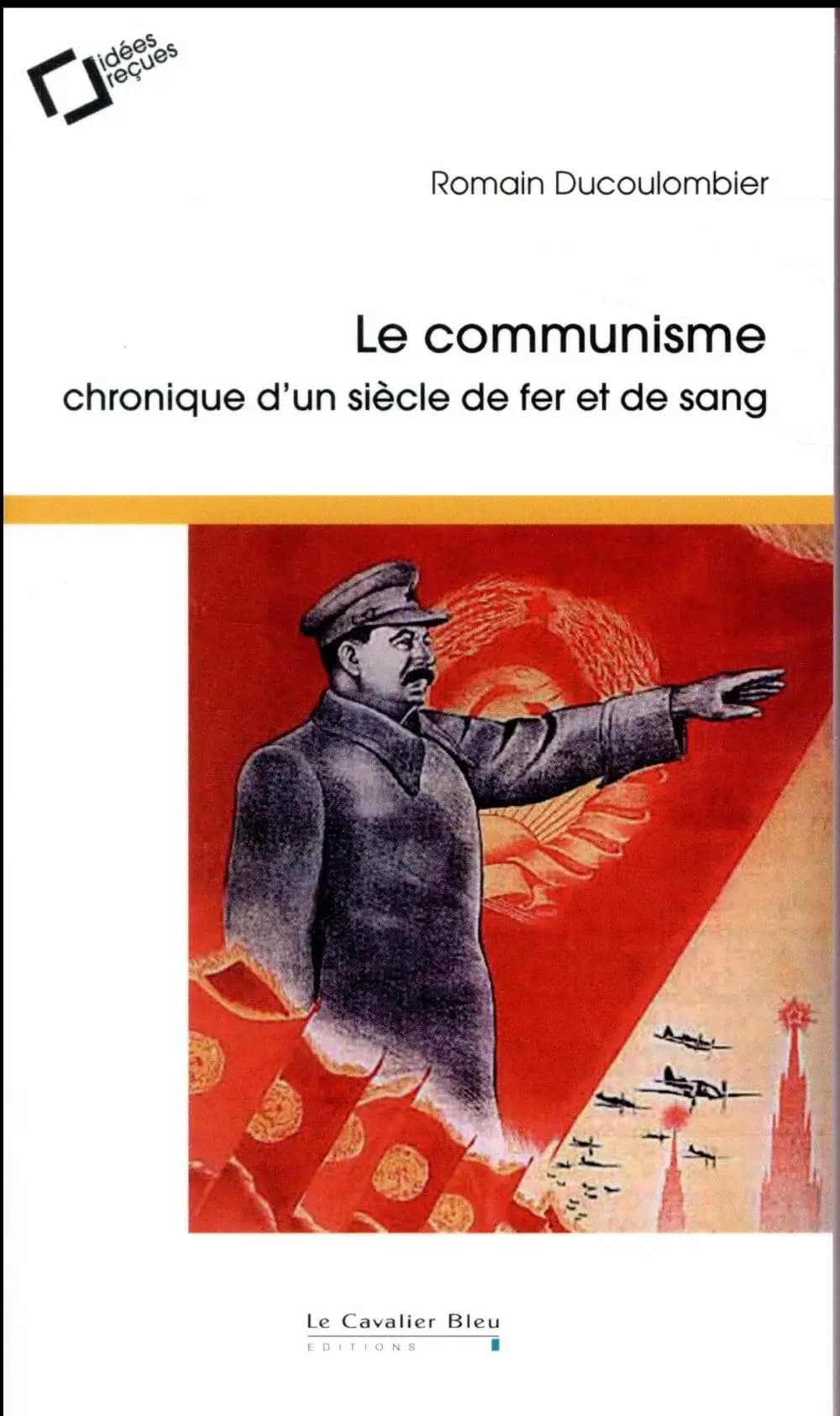 Le communisme : chronique d'un siècle de fer et de sang (2e éd. revue et augmentée) Romain Ducoulombier