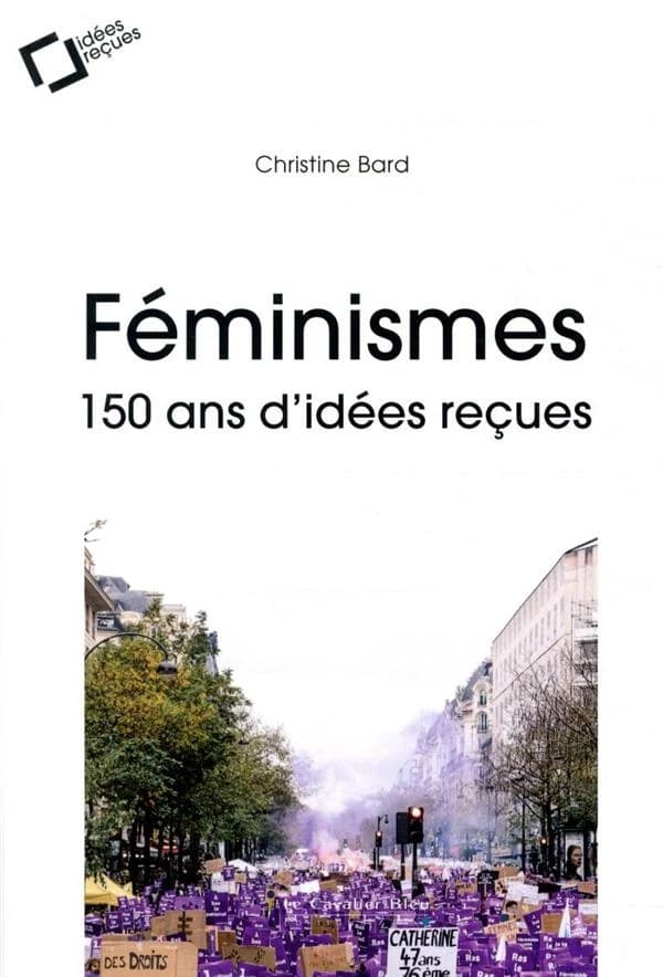 Féminismes : 150 ans d'idées reçues (2ème éd. revue et augmentée) Christine Bard
