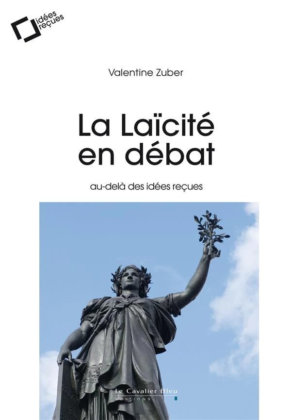 La laïcité en débat : au-delà des idées reçues (2e éd.) Valentine Zuber