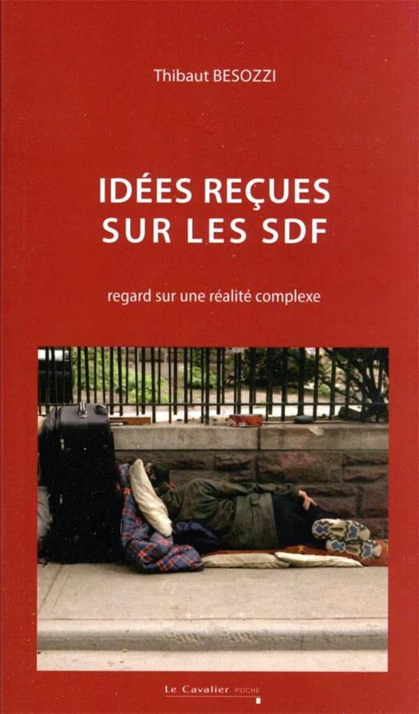 Idées reçues sur les SDF : regard sur une réalité complexe (2e éd. revue et augmentée) Thibaut Besozzi