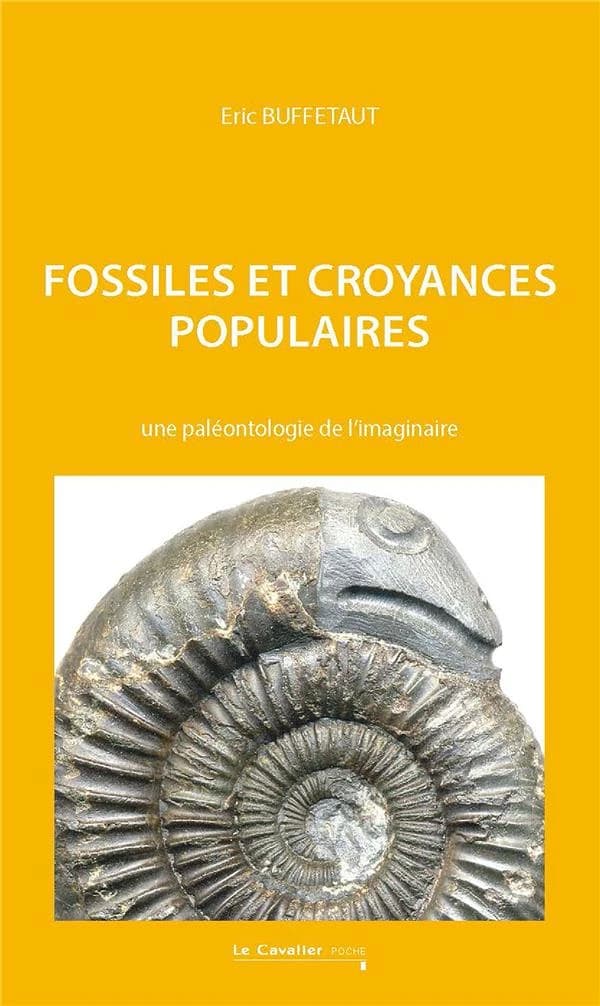 Fossiles et croyances populaires : une paléontologie de l'imaginaire (2e éd. revue et augmentée) Éric Buffetaut