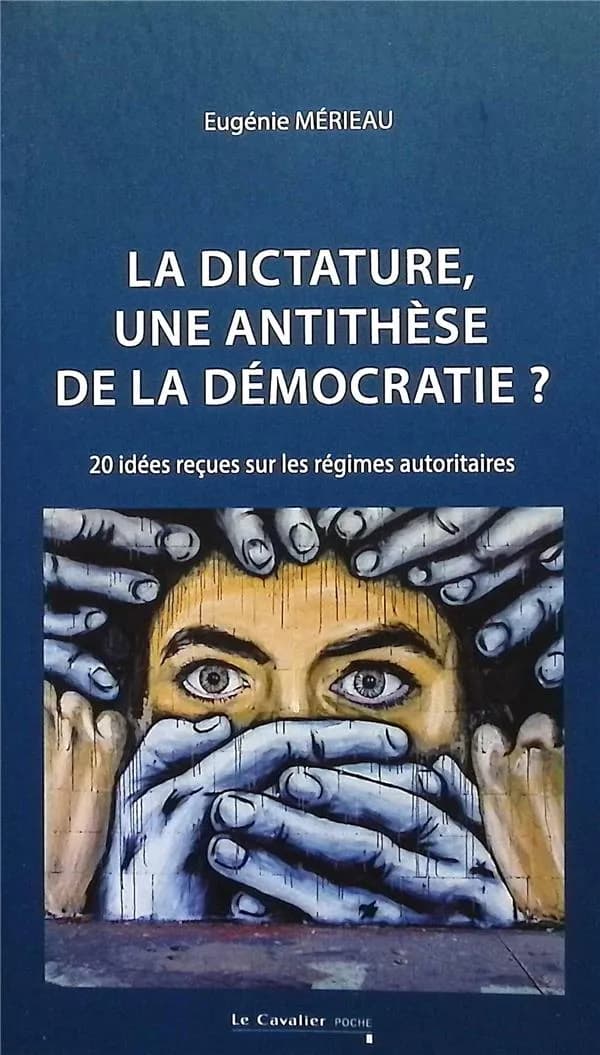 La dictature, une antithèse de la démocratie ? : 20 idées reçues sur les régimes autoritaires (2e éd. revue et augmentée) Eugénie Mérieau