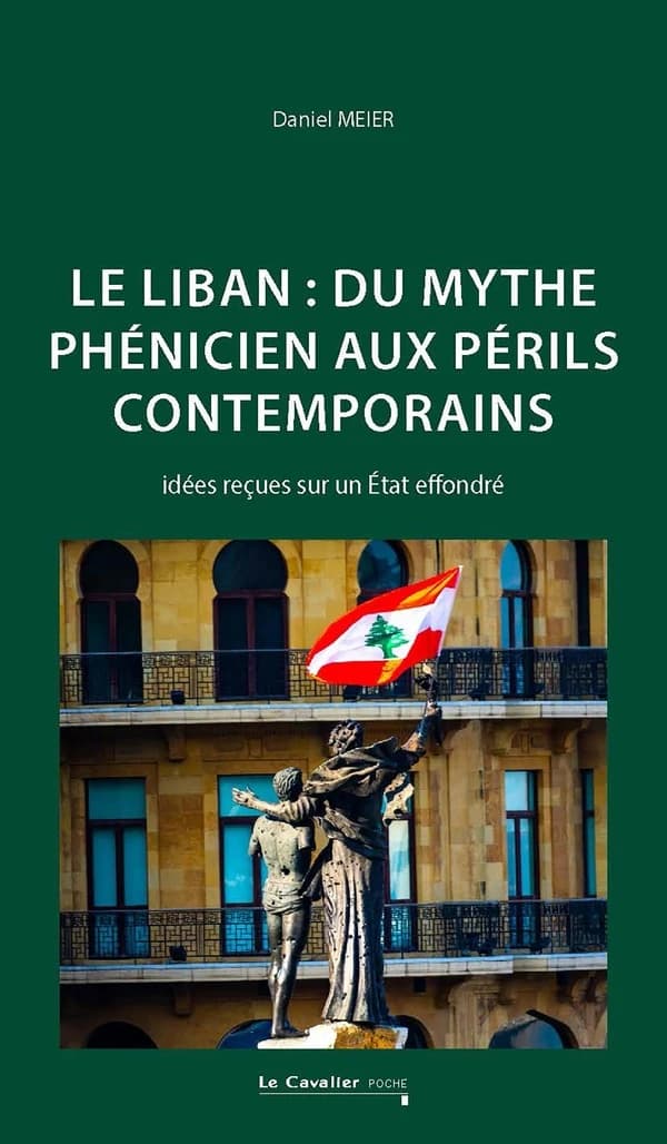 Le Liban, du mythe phénicien aux périls contemporains : idées reçues sur un État effondré (4e éd. revue et augmentée) Daniel Meier