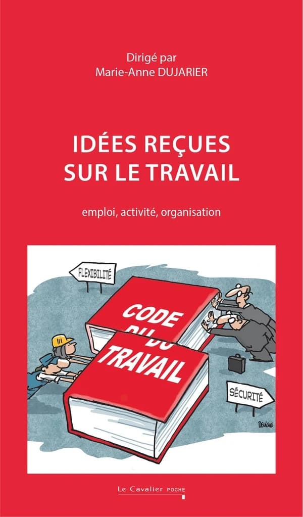 Idées reçues sur le travail : emploi, activité, organisation (Nouvelle éd. revue) dirigé par Marie-Anne Dujarier