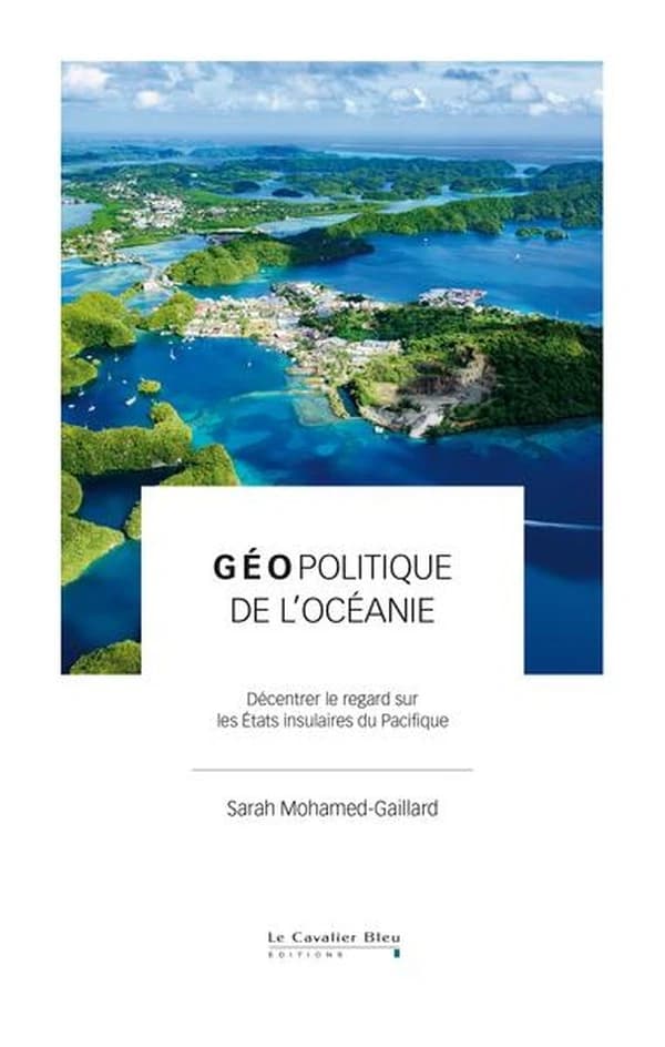 Géopolitique de l'Océanie : : décentrer le regard sur les états insulaires du Pacifique