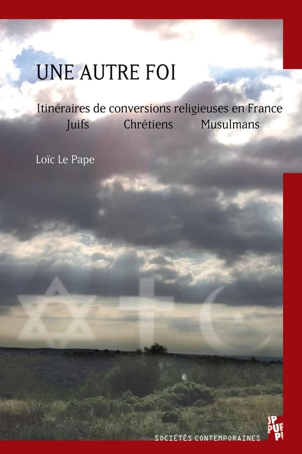 Une autre foi. Itinéraires de conversions en France : juifs, chrétiens, musulmans