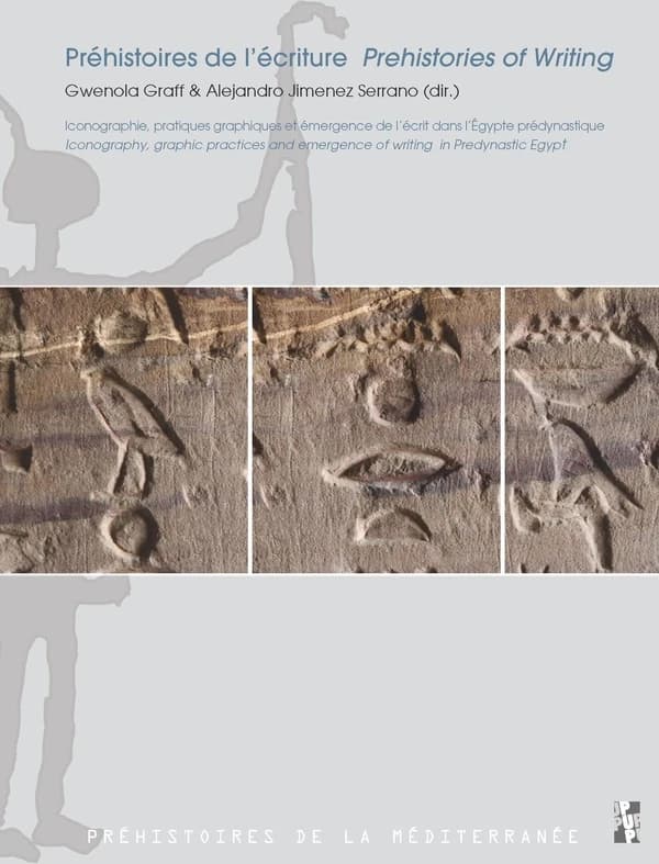 Préhistoires de l'écriture : iconographie, pratiques graphiques et émergence de l'écrit dans l'Égypte prédynastique : [actes du colloque international, Aix-en-Provence, Maison méditerranéenne des sciences de l'homme, 15-17 décembre 2010]