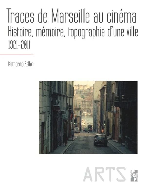 Traces de Marseille au cinéma : histoire, mémoire, topographie d'une ville, 1921-2011