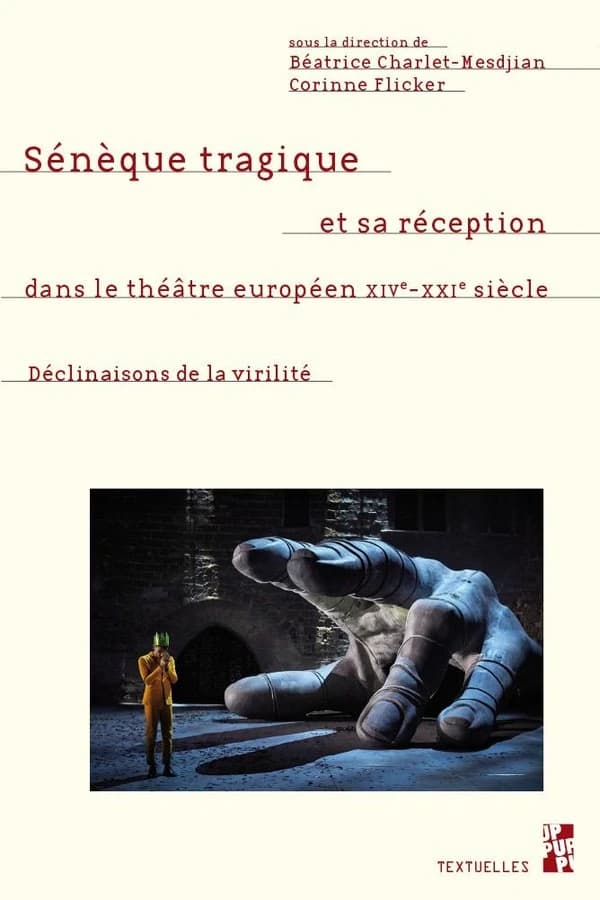 Sénèque tragique et sa réception dans le théâtre européen, XIVe-XXIe : les déclinaisons de la virilité
