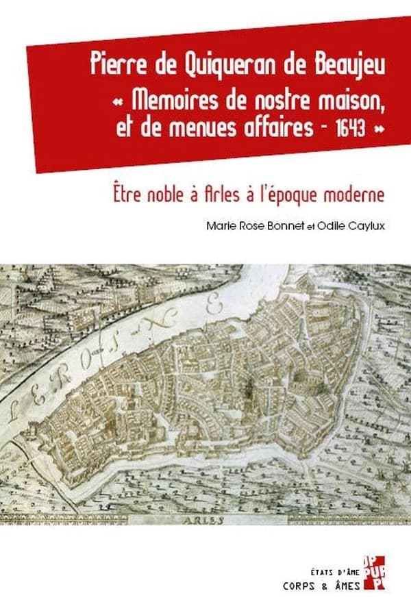 Pierre de Quiqueran de Beaujeu : "Memoires de nostre maison, et de menues affaires, 1643" : être noble à Arles à l'époque moderne