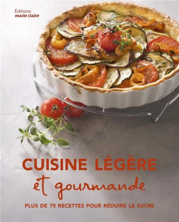 Cuisine légère et gourmande : plus de 75 recettes pour réduire le sucre