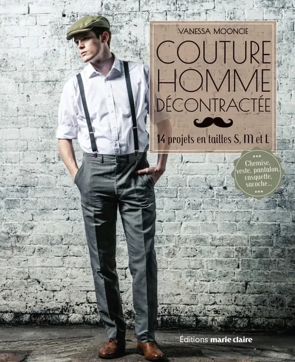 Couture homme décontractée : 14 projet tailles S, M et L : chemise, veste, pantalon, casquette, sacoche