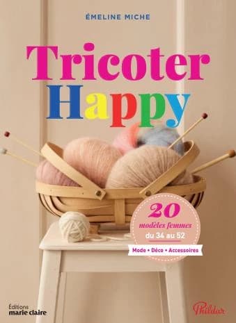 Tricoter happy : 20 modèles femmes du 34 au 52 : mode, déco, accessoires