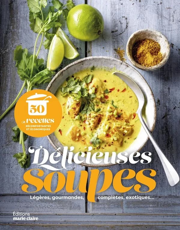 Délicieuses soupes : légères, gourmandes, complètes, exotiques