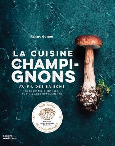 La cuisine aux champignons : 50 recettes d'entrées, plats & accompagnements : portraits de champignons...
