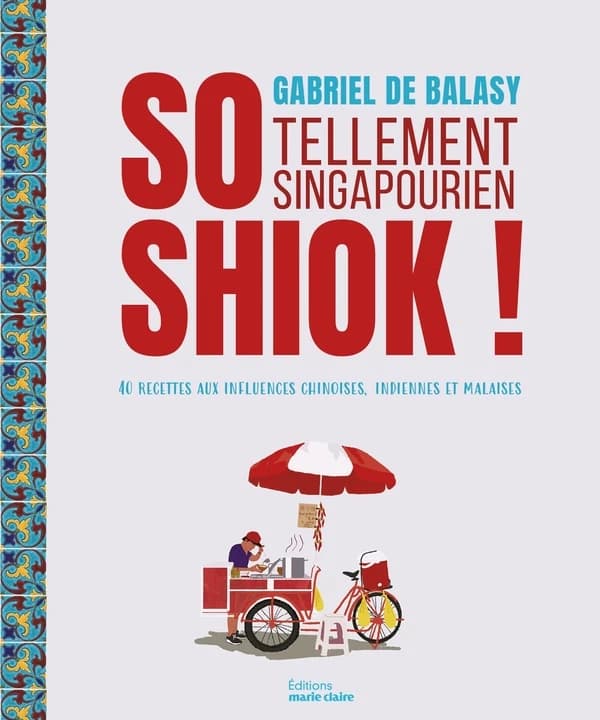 So Shiok ! Tellement singapourien : 40 recettes aux influences chinoises, indiennes et malaises