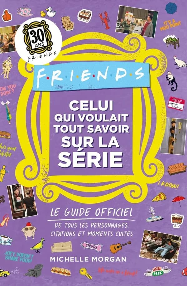 "Friends" : celui qui voulait tout savoir sur la série : le guide officiel de tous les personnages, citations et moments cultes