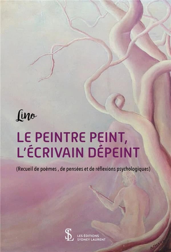 Le peintre peint, l'écrivain dépeint : recueil de poèmes, de pensées et de réflexions psychologiques
