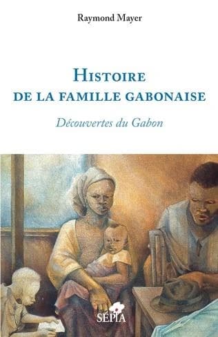 Histoire de la famille gabonaise : découvertes du Gabon (3e éd.) Raymond Mayer