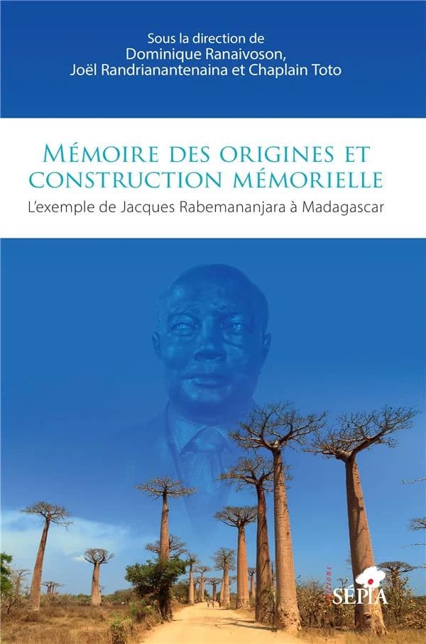 Mémoire des origines et construction mémorielle : l'exemple de Jacques Rabemananjara à Madagascar : [actes du premier colloque international et interdisciplicaire consacré à ses engagements, Université de Tamatave, 2018]