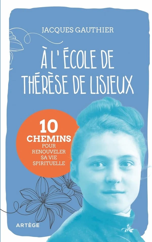 À l'école de Thérèse de Lisieux : 10 chemins pour renouveler sa vie spirituelle