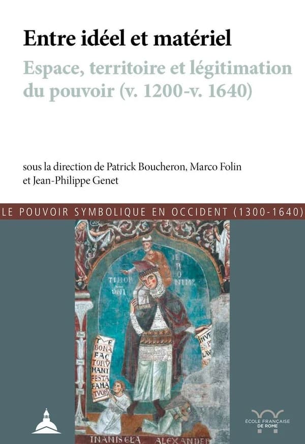 Entre idéel et matériel : espace, territoire et légitimation du pouvoir, v. 1200-v. 1640 : actes de la conférence organisée en 2013 à Pise