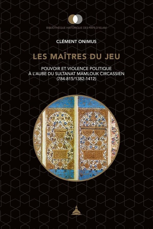 Les maîtres du jeu : pouvoir et violence politique à l'aube du sultanat mamlouk circassien, 784-815-1382-1412