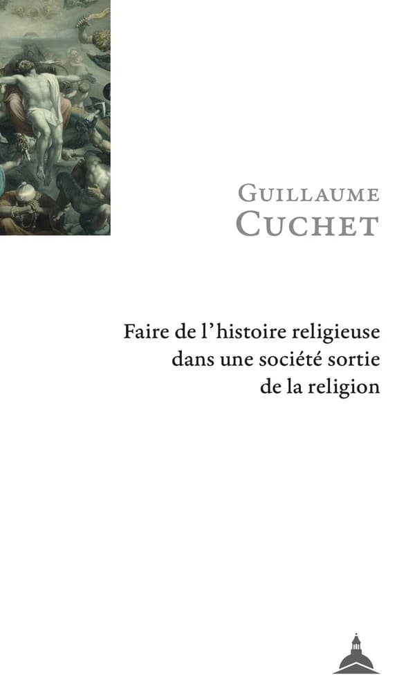 Faire de l'histoire religieuse dans une société sortie de la religion ([Nouvelle éd. remaniée]) Guillaume Cuchet