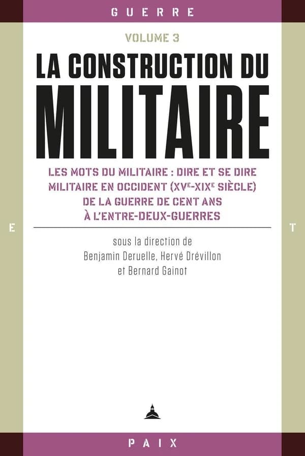 La construction du militaire. Volume 3, Les mots du militaire : dire et se dire militaire en Occident (XVe-XIXe siècle) de la guerre de Cent ans à l'entre-deux-guerres
