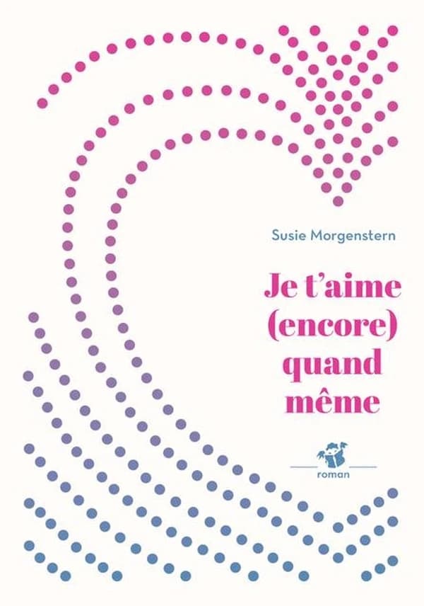 Je t'aime encore quand même : roman