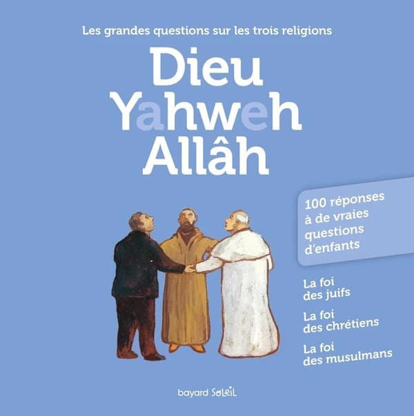 Dieu, Yahweh, Allâh : les grandes questions sur les trois religions (Nouvelle éd.) [Katia Mrowiec, Michel Kubler, Antoine Sfeir] ; [avec la collaboration d'Anne-Bénédicte Hoffner]