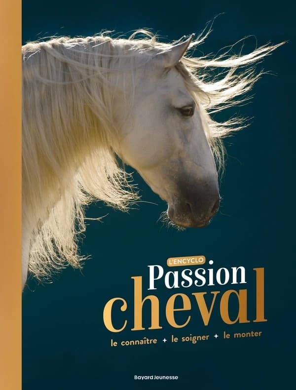 Passion cheval : l'encyclo : le connaître + le soigner + le monter