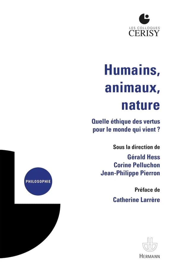 Humains, animaux, nature : quelle éthique des vertus pour le monde qui vient ? : [actes du Colloque de Cerisy-la-Salle, 24 juin-1er juillet 2019]