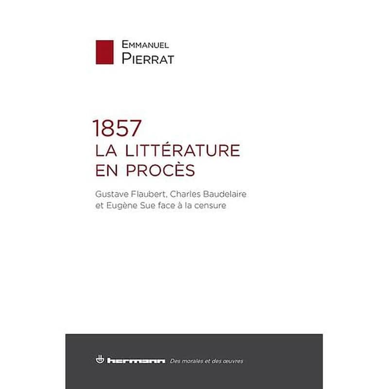 1857, la littérature en procès : Gustave Flaubert, Charles Baudelaire et Eugène Sue face à la censure