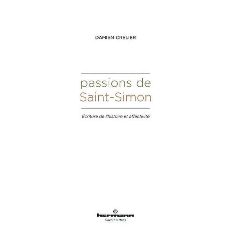 Passions de Saint-Simon  - Ecriture de l'histoire et affectivité