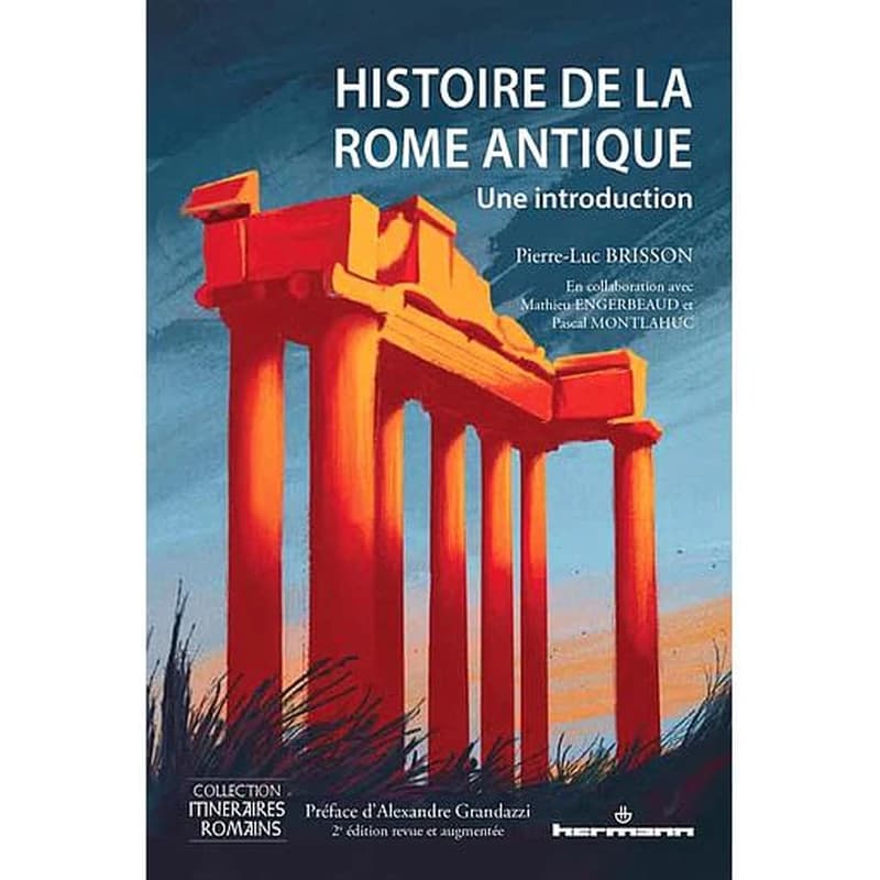 Histoire de la Rome antique : une introduction (2e éd. revue et augmentée) Pierre-Luc Brisson ; en collaboration avec Mathieu Engerbeaud et Pascal Montlahuc ; préface d'Alexandre Grandazzi