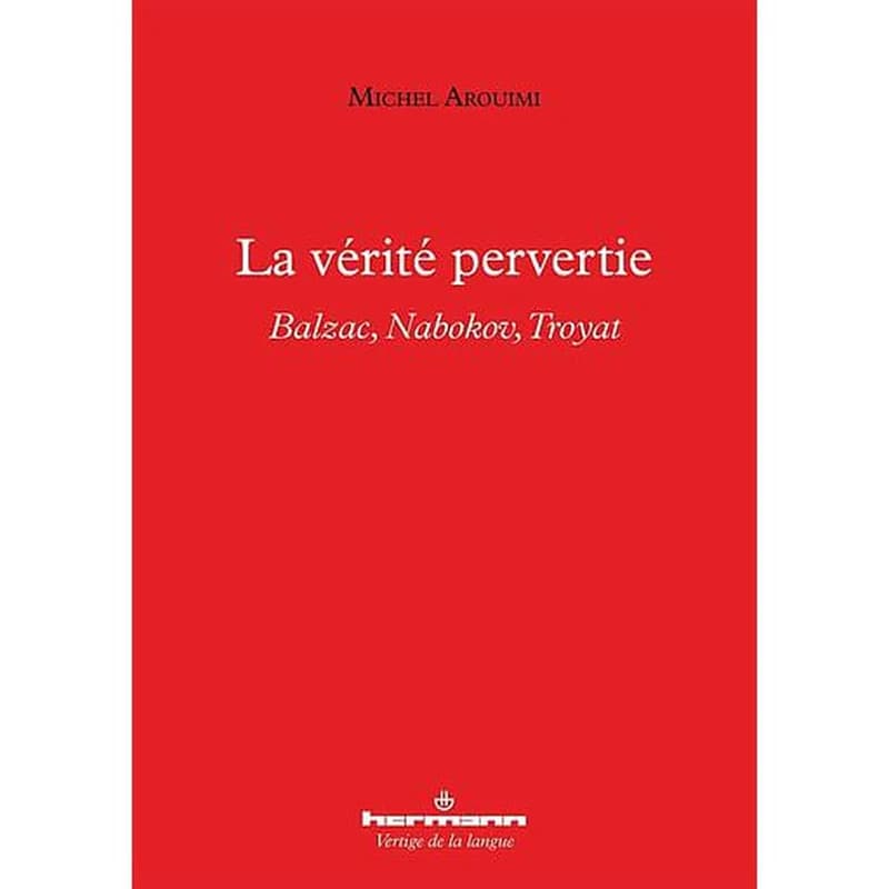 La vérité pervertie  - Balzac, Nabokov, Troyat