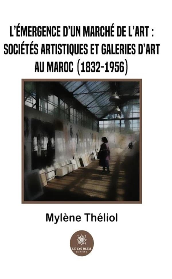 L'émergence d'un marché de l'art : sociétés artistiques et galeries d'art au Maroc (1832-1956) : essai