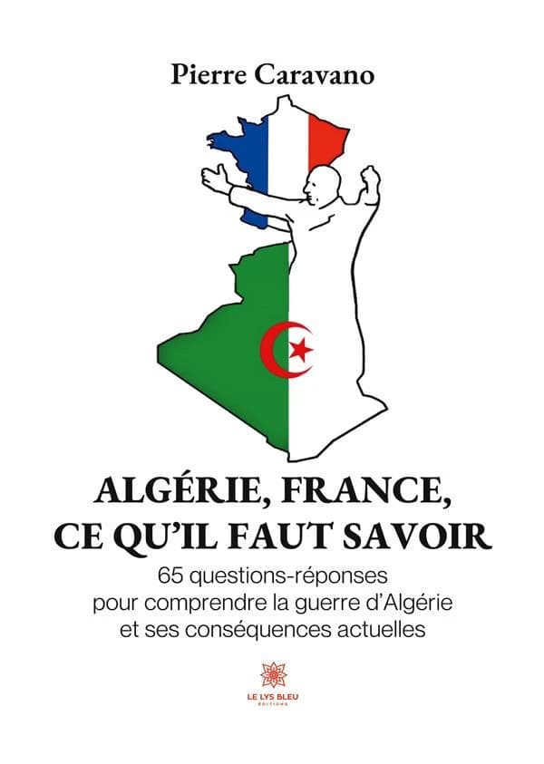 Algérie, France,ce qu'il faut savoir : 65 questions-réponses pour comprendre la guerre d'Algérie et ses conséquences actuelles: essai