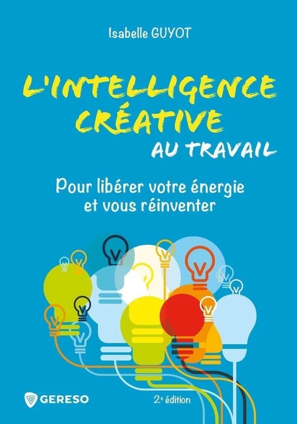 L'intelligence créative au travail : pour libérer votre énergie et vous réinventer (2e éd.) Isabelle Guyot