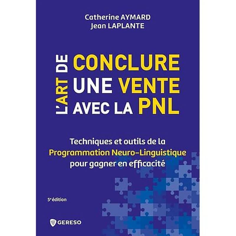 L'art de conclure une vente avec la PNL : techniques et outils de la programmation neuro-linguistique pour gagner en efficacité (5e. éd.) Catherine Aymard, Jean Laplante