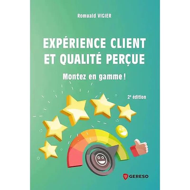 Expérience client et qualité perçue : montez en gamme ! (2e éd.) Romuald Vigier